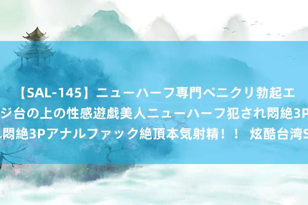 【SAL-145】ニューハーフ専門ペニクリ勃起エステ20人4時間 マッサージ台の上の性感遊戯美人ニューハーフ犯され悶絶3Pアナルファック絶頂本気射精！！ 炫酷台湾SWAG潮水 红遍环球